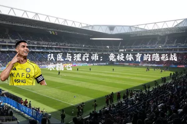 队医与理疗师:竞技体育的隐形战术轴心