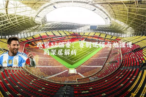欧冠32强赛:赛制逻辑与地理博弈的深层解析