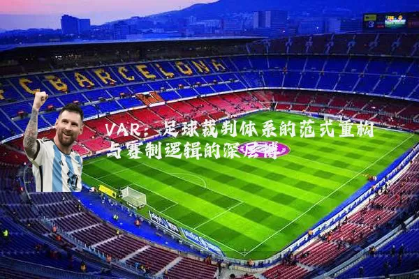 VAR：足球裁判体系的范式重构与赛制逻辑的深层博弈